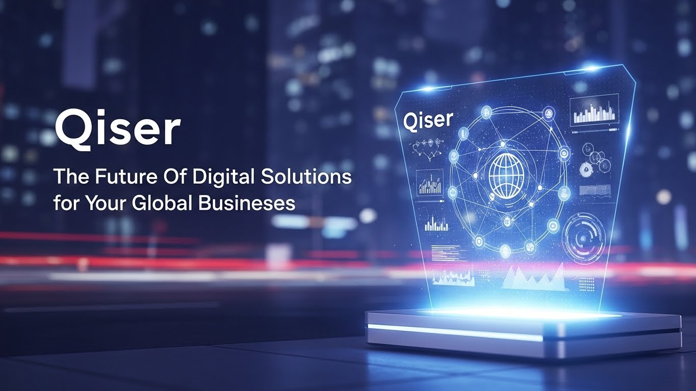 Qiser: The Future Of Digital Solutions for Your Global Businesses