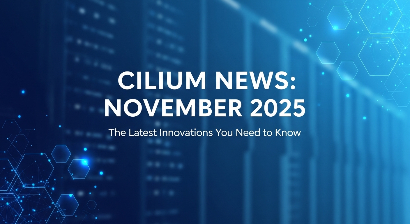 cilium news november 2025: The Latest Innovations You Need to Know